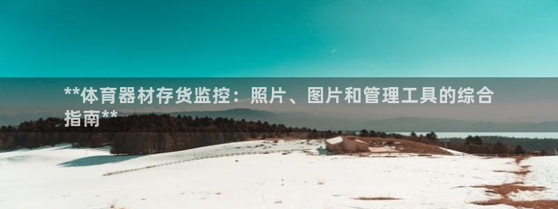 耀世平台开户怎么开：**体育器材存货监控：照片、图片