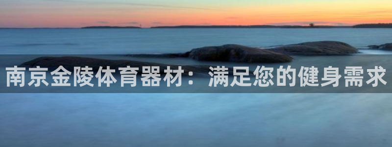 耀世平台实7O777：南京金陵体育器材：满足您的健身
