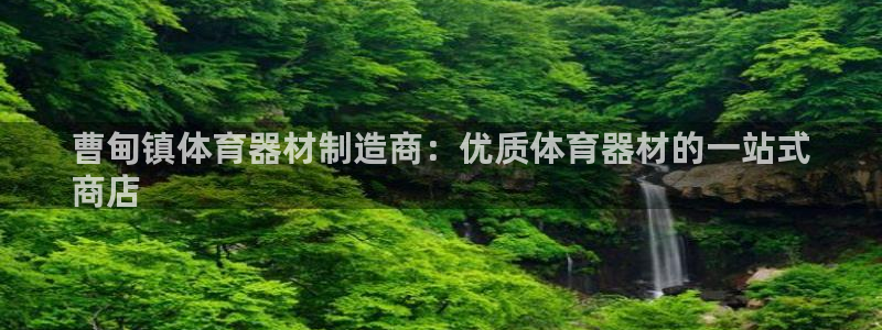耀世平台负责人：曹甸镇体育器材制造商：优质体育器材的