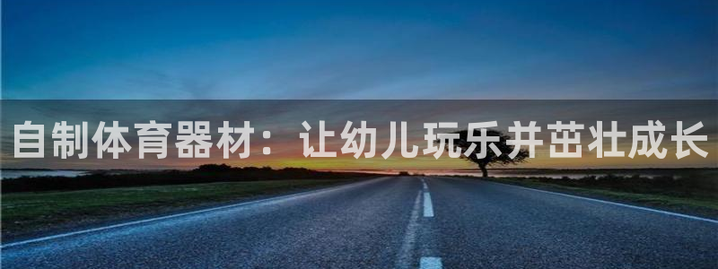 耀世登场：自制体育器材：让幼儿玩乐并茁壮成长