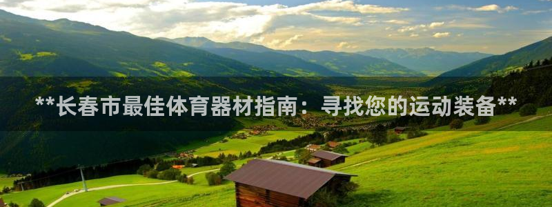 耀世传说：**长春市最佳体育器材指南：寻找您的运动装