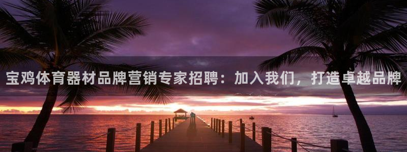 耀世平台管 5O6917 耀世：宝鸡体育器材品牌营销专家招聘