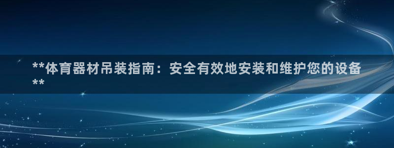 耀世娱乐登陆官网入口：**体育器材吊装指南：安全有效