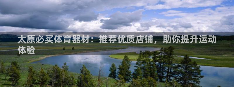 耀世娱乐注册开户要钱吗：太原必买体育器材：推荐优质店