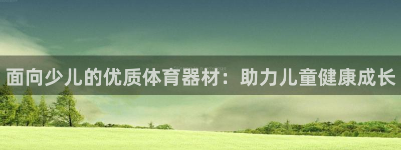 耀世娱乐间7O777：面向少儿的优质体育器材：助力儿