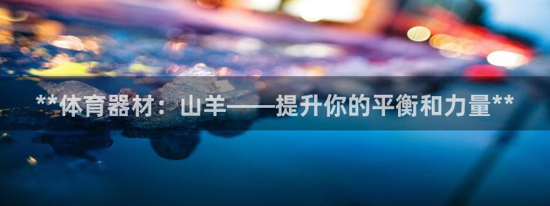 耀世集团是什么电影：**体育器材：山羊——提升你的平衡和力量